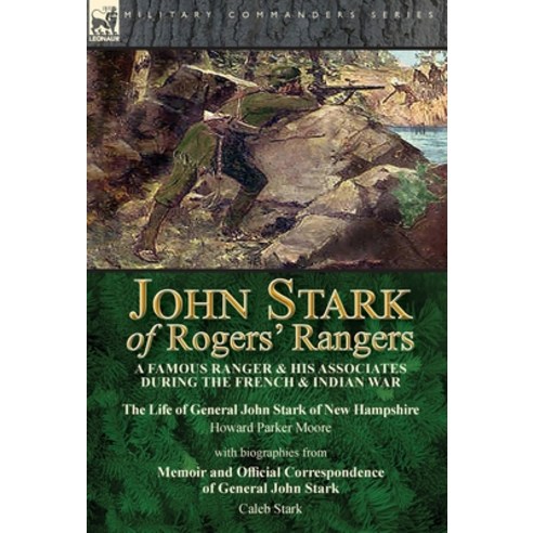 John Stark of Rogers'' Rangers: a Famous Ranger and His Associates During the French & Indian War: Th... Hardcover, Leonaur Ltd