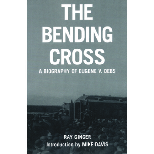 (영문도서) The Bending Cross: A Biography of Eugene Victor Debs Paperback, Haymarket Books, English, 9781931859400