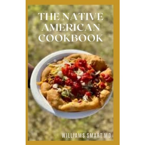 The Native American Cookbook: The Complete Guide To A Classic Way And Manner Of Cooking Paperback, Independently Published, English, 9798736868452