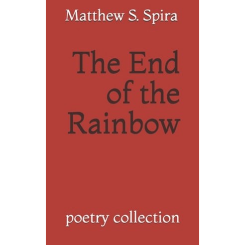 The End of the Rainbow: poetry collection Paperback, Independently Published