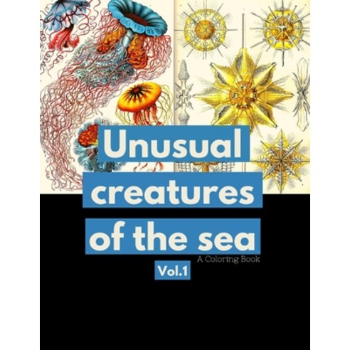 Unusual Sea Creatures Vol.1 A Coloring Book: Ocean & Sea Creatures Coloring Book for Teens & Adults ... Paperback, Independently Published, English, 9798589689020