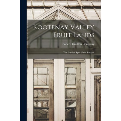 (영문도서) Kootenay Valley Fruit Lands: the Garden Spot of the Rockies Paperback, Legare Street Press, English, 9781015299580