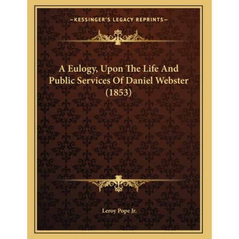 A Eulogy Upon The Life And Public Services Of Daniel Webster (1853) Paperback, Kessinger Publishing, English, 9781166405045