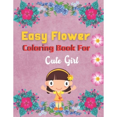 Easy flower coloring book for cute girl: A beautiful coloring books kids activity Paperback, Independently Published, English, 9798716838086