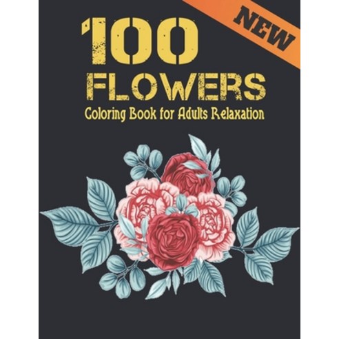 100 Flowers Relaxation Coloring Book for Adults: Beautiful Adult Coloring Book with Flowers Collecti... Paperback, Independently Published