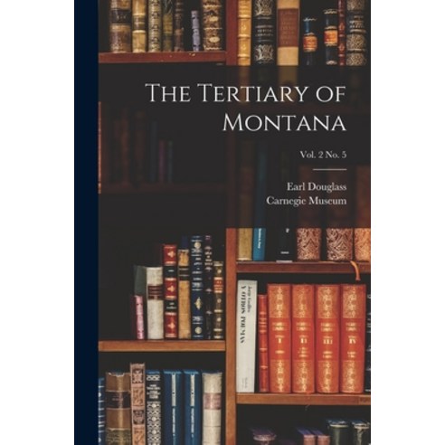 (영문도서) The Tertiary of Montana; vol. 2 no. 5 Paperback, Legare Street Press, English, 9781014542878