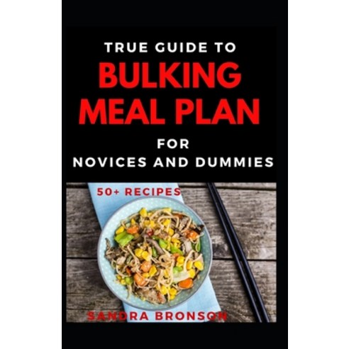 True Guide To Bulking Meal Plan For Novices And Dummies Paperback, Independently Published, English, 9798558252194