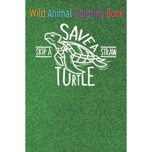 Wild Animal Coloring Book: Skip A Straw Save A Turtle Save The Turtles Vacation Beach An Coloring Bo... Paperback, Independently Published, English, 9798563652026