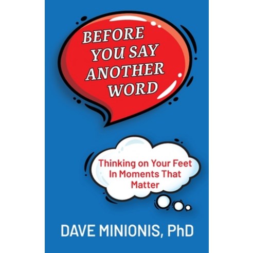 Before You Say Another Word: Thinking on Your Feet In Moments That Matter Paperback, Humanetrics, LLC, English, 9781735868400