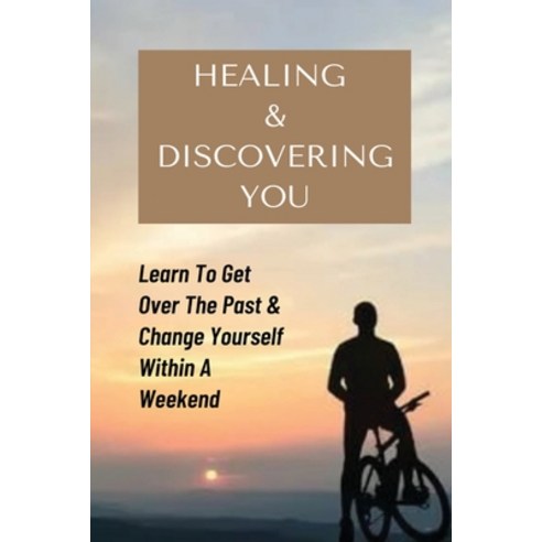 (영문도서) Healing & Discovering You: Learn To Get Over The Past & Change Yourself Within A Weekend: How... Paperback, Independently Published, English, 9798535059297