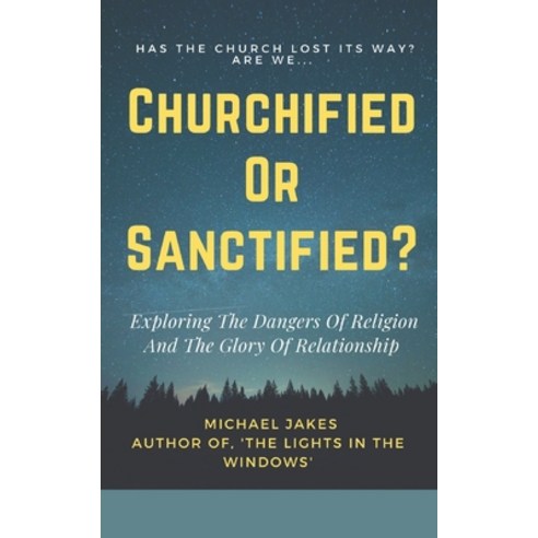 (영문도서) Churchified or Sanctified?: Exploring the Dangers of Religion and the Glory of Relationship Paperback, Independently Published, English, 9798677973826
