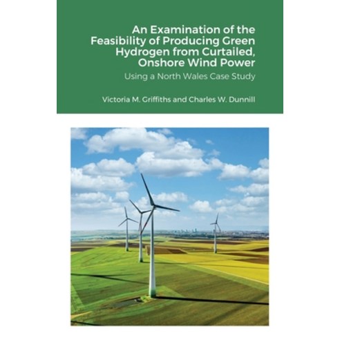 (영문도서) An Examination of the Feasibility of Producing Green Hydrogen from Curtailed Onshore Wind Po... Paperback, Lulu.com, English, 9781678017903