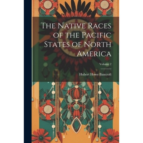 (영문도서) The Native Races of the Pacific States of North America; Volume 2 Paperback, Legare Street Press, English, 9781021668080
