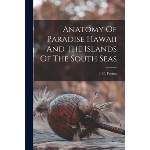 (영문도서) Anatomy Of Paradise Hawaii And The Islands Of The South Seas Paperback, Legare Street Press, English, 9781018174600