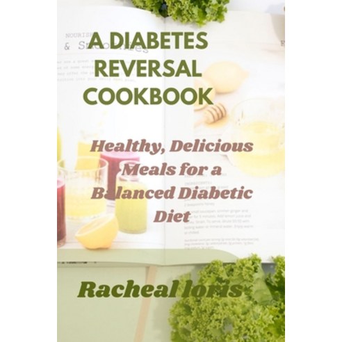 (영문도서) A Diabetics Reversal Cookbook: Healthy Delicious Meals for a Balanced Diabetic Diet Paperback, Independently Published, English, 9798372191433
