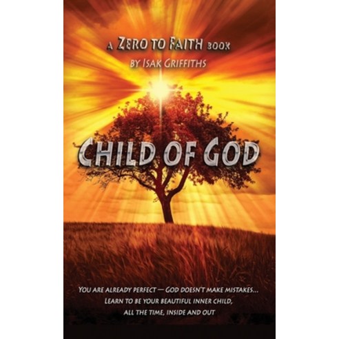 Child of God: You are already perfect - God doesn''t make mistakes... Learn to be your beautiful inne... Paperback, Isak Griffiths