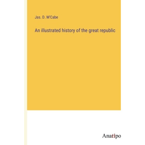 (영문도서) An illustrated history of the great republic Paperback, Anatiposi Verlag, English, 9783382134839