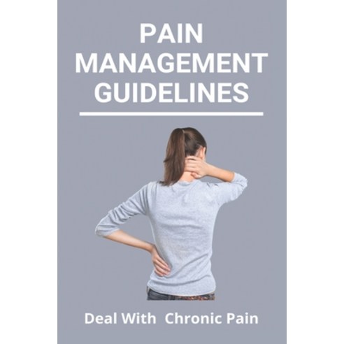 Pain Management Guidelines: Deal With Chronic Pain: Pain Management Drugs Paperback, Independently Published, English, 9798732533859