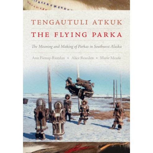 (영문도서) Tengautuli Atkuk / The Flying Parka: The Meaning and Making of Parkas in Southwest Alaska Paperback, University of Washington Press, English, 9780295751740
