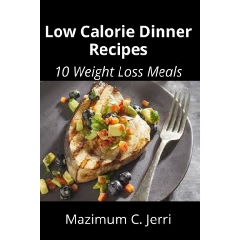 (영문도서) Low Calorie Dinner Recipes: 10 Weight Loss Meals Paperback, Independently Published, English, 9798500485434