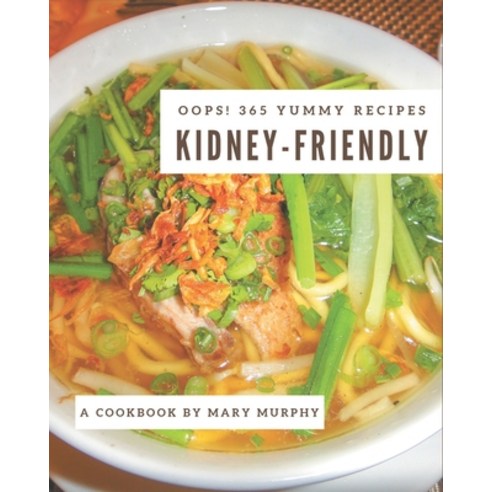 Oops! 365 Yummy Kidney-Friendly Recipes: Unlocking Appetizing Recipes in The Best Yummy Kidney-Frien... Paperback, Independently Published