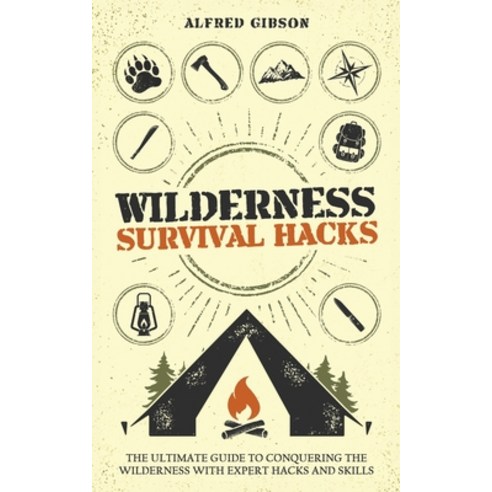 (영문도서) Wilderness Survival Hacks: The Ultimate Guide to Conquering the Wilderness with Expert Hacks ... Paperback, Book Bound Studios, English, 9781761590528