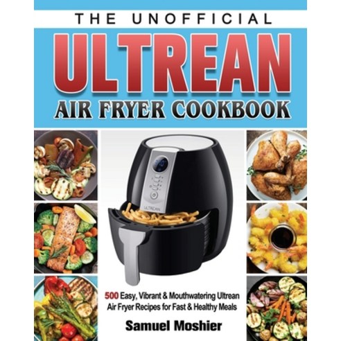 The Unofficial Ultrean Air Fryer Cookbook Paperback, Samuel Moshier, English, 9781801244947