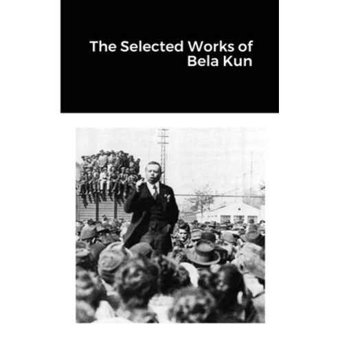 (영문도서) The Selected Works of Bela Kun Paperback, Lulu.com, English, 9781300219354