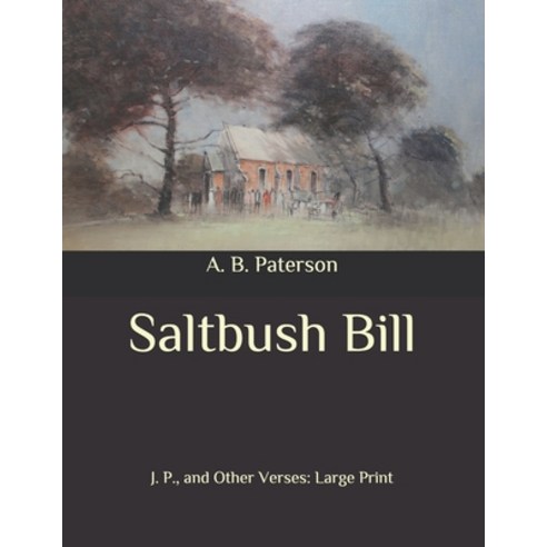Saltbush Bill: J. P. and Other Verses: Large Print Paperback, Independently Published