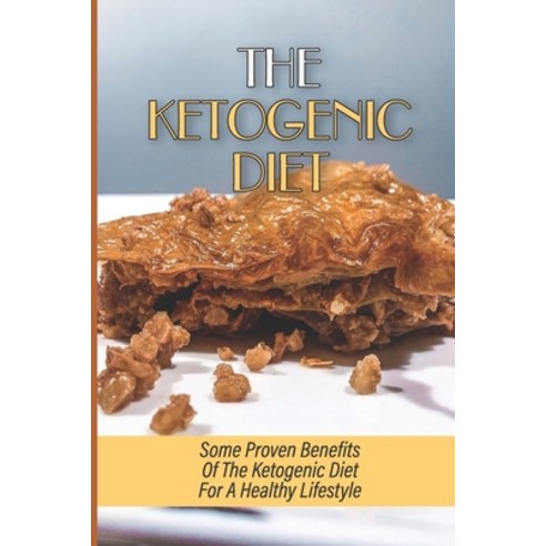 (영문도서) The Ketogenic Diet: Some Proven Benefits Of The Ketogenic Diet For A Healthy Lifestyle: Keto ... Paperback, Independently Published, English, 9798533571494