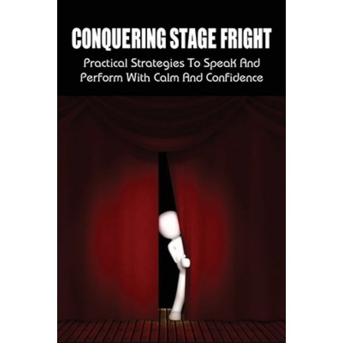 (영문도서) Conquering Stage Fright: Practical Strategies To Speak And Perform With Calm And Confidence: ... Paperback, Independently Published, English, 9798533871501