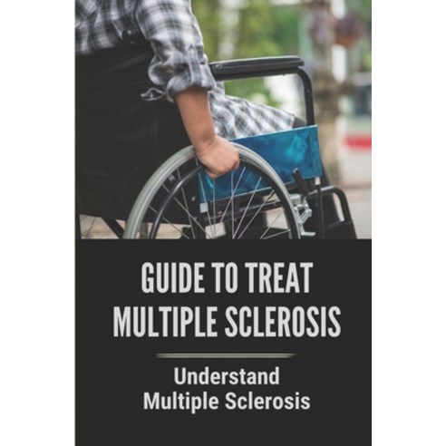 (영문도서) Guide To Treat Multiple Sclerosis: Understand Multiple Sclerosis: Health Guide About Sclerosis Paperback, Independently Published, English, 9798529825259