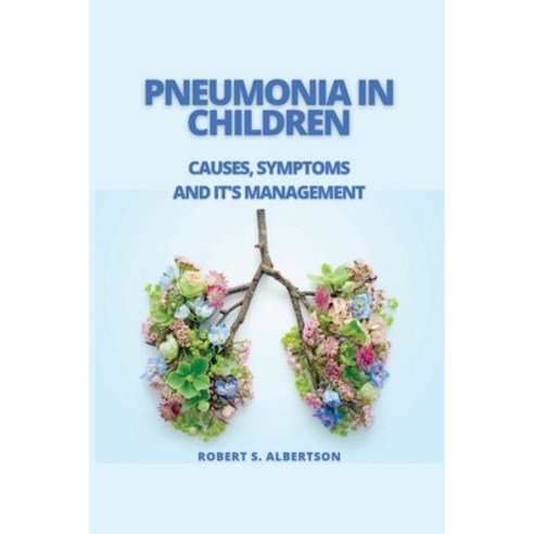 (영문도서) Pneumonia in Children: Causes Symptoms and it''s Management Paperback, Independently Published, English, 9798848770070