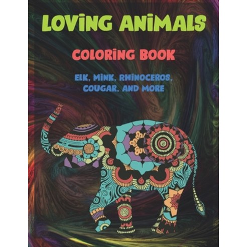 Loving Animals - Coloring Book - Elk Mink Rhinoceros Cougar and more Paperback, Independently Published