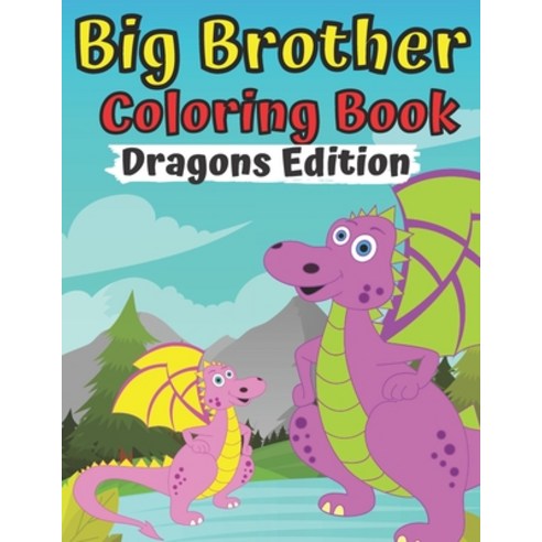 Big Brother Coloring Book Dragons Edition: For Toddlers 2-6 Ages I Am Going To Be A Big Brother Book... Paperback, Independently Published, English, 9798561837647