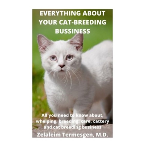 Everything about Your Cat-Breeding Bussiness: All you need to know about whelping breeding care ... Paperback, Independently Published