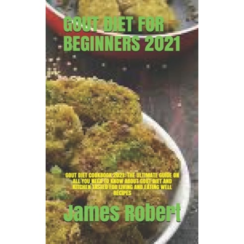 Gout Diet for Beginners 2021: Gout Diet for Beginners 2021: The Ultimate Guide on All You Need to Kn... Paperback, Independently Published, English, 9798709644083