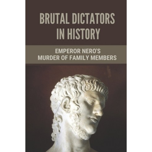 (영문도서) Brutal Dictators In History: Emperor Nero''s Murder Of Family Members: Know Worst Dictators In... Paperback, Independently Published, English, 9798539205157