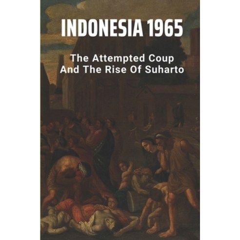 (영문도서) Indonesia 1965: The Attempted Coup And The Rise Of Suharto: History Of The 1965 Coup In Indon... Paperback, Independently Published, English, 9798510606423