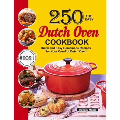 The Easy Dutch Oven Cookbook: 250 Quick and Easy Homemade Recipes for Your One-Pot Dutch Oven Hardcover, Harlanti Morris, English, 9781637331750