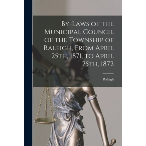 (영문도서) By-laws of the Municipal Council of the Township of Raleigh From April 25th 1871 to April ... Paperback, Legare Street Press, English, 9781014875129