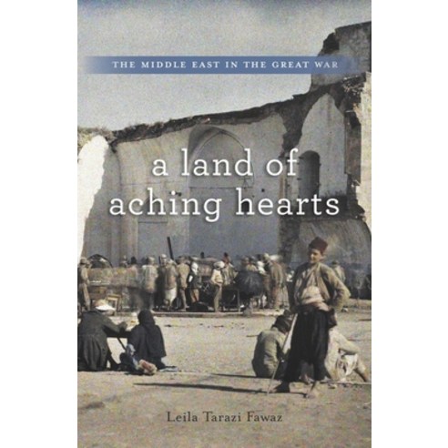 Land of Aching Hearts: The Middle East in the Great War Hardcover, Harvard University Press