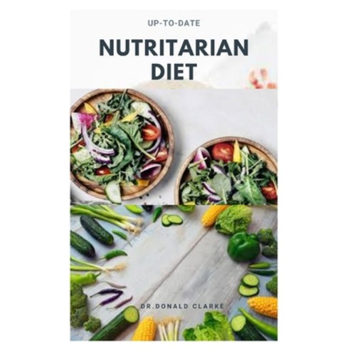 Up-To-Date Nutritarian Diet: Beginner''s Overview Review Recipes Meal Plan And Cookbook Paperback, Independently Published