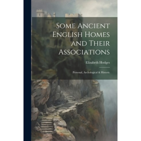 (영문도서) Some Ancient English Homes and Their Associations; Personal Archological & Historic Paperback, Legare Street Press, 9781022238763