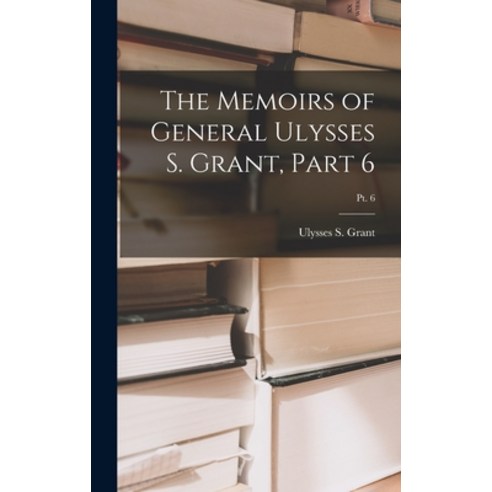 (영문도서) The Memoirs of General Ulysses S. Grant Part 6; Pt. 6 Hardcover, Legare Street Press, English, 9781015447011