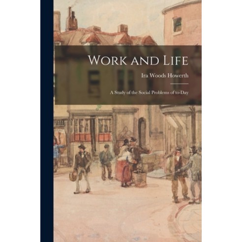 (영문도서) Work and Life: a Study of the Social Problems of To-day Paperback, Legare Street Press, English, 9781014904850