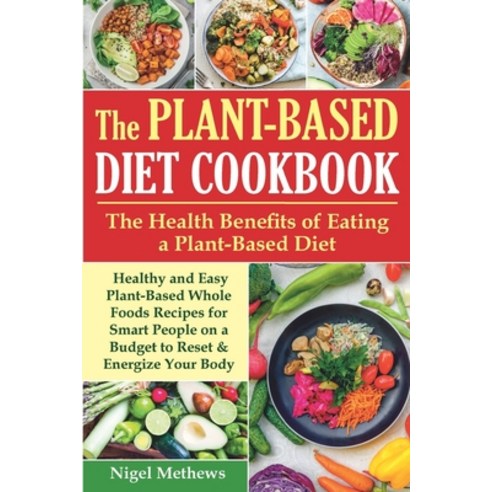 The Plant-Based Diet Cookbook: The Health Benefits of Eating a Plant-Based Diet. Healthy and Easy Pl... Paperback, Independently Published