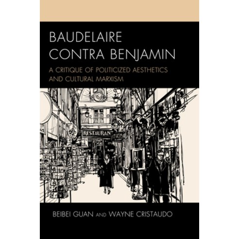 Baudelaire Contra Benjamin: A Critique of Politicized Aesthetics and Cultural Marxism Paperback, Lexington Books, English, 9781498595094