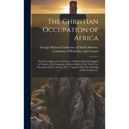 (영문도서) The Christian Occupation of Africa: The Proceedings of a Conference of Mission Boards Engaged... Hardcover, Legare Street Press, English, 9781020787881
