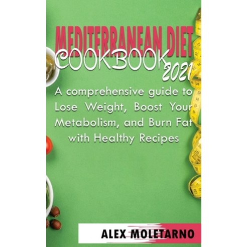 Mediterranean Diet Cookbook 2021: A comprehensive guide to Lose Weight Boost Your Metabolism and B... Hardcover, Alex Moletarno, English, 9781802522228